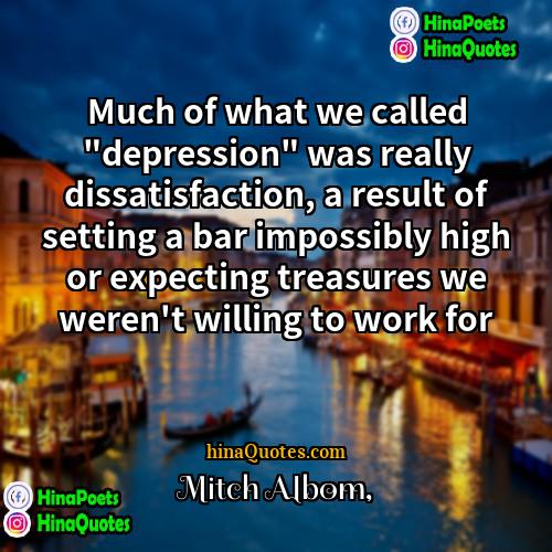 Mitch Albom Quotes | Much of what we called "depression" was